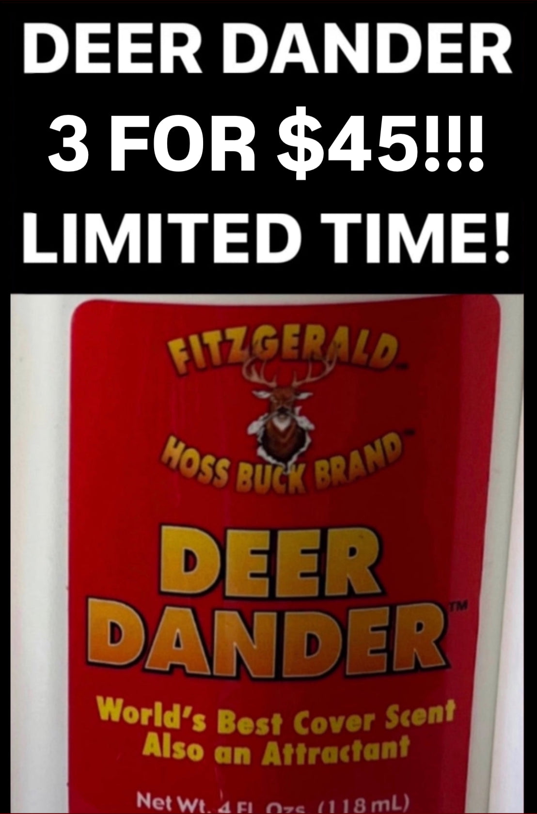 LIMITED TIME! DEER DANDER 3 FOR $45 SPECIAL BEST DEER SCENT WORKS FOR ALL NORTHERN AND SOUTHERN STATES ALL URINE BAN STATES TOO - LIMITED TIME ONLY!